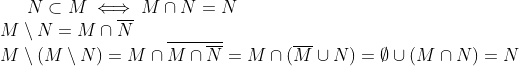 Formel: N \subset M \iff M \cap N = N \\
M \setminus N = M \cap \overline {N} \\
M \setminus ( M \setminus N ) = M \cap \overline {M \cap \overline {N}} = M \cap (\overline {M} \cup N) = \emptyset \cup (M \cap N) = N
